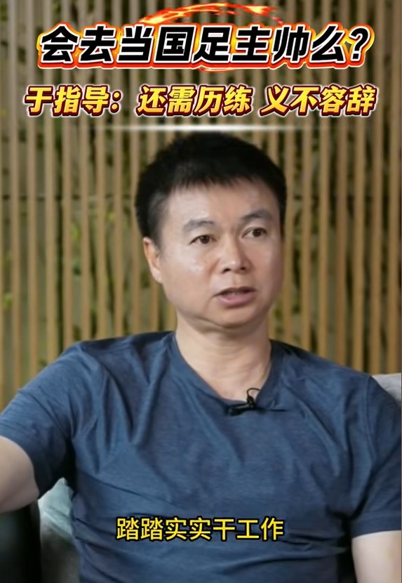會去國足執(zhí)教嗎？于根偉：現(xiàn)在能力還不夠，未來需要的話義不容辭